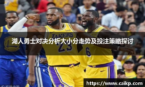 湖人勇士对决分析大小分走势及投注策略探讨
