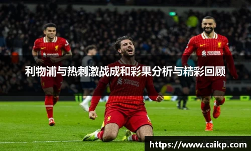 利物浦与热刺激战成和彩果分析与精彩回顾