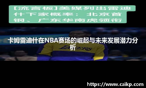 卡姆雷迪什在NBA赛场的崛起与未来发展潜力分析