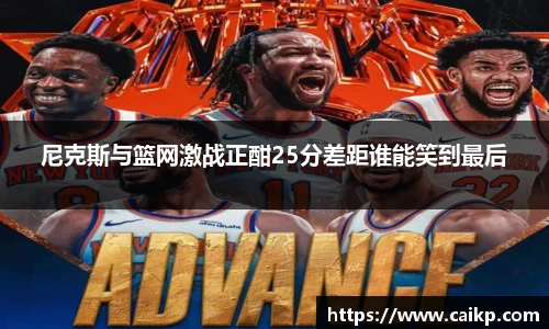 尼克斯与篮网激战正酣25分差距谁能笑到最后